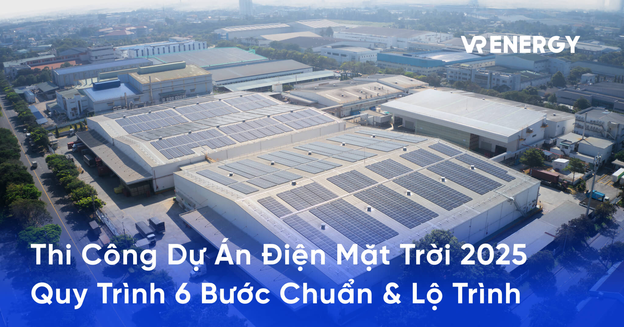 Thi Công Dự Án Điện Mặt Trời 2025 - Quy Trình 6 Bước Chuẩn & Lộ Trình
